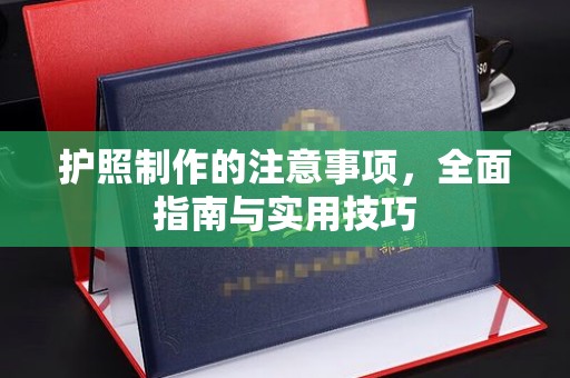 雁山护照制作的注意事项，全面指南与实用技巧